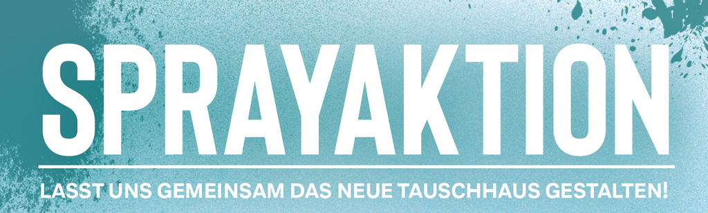 Sprayaktion – Lasst uns gemeinsam das neue Tauschhaus gestalten